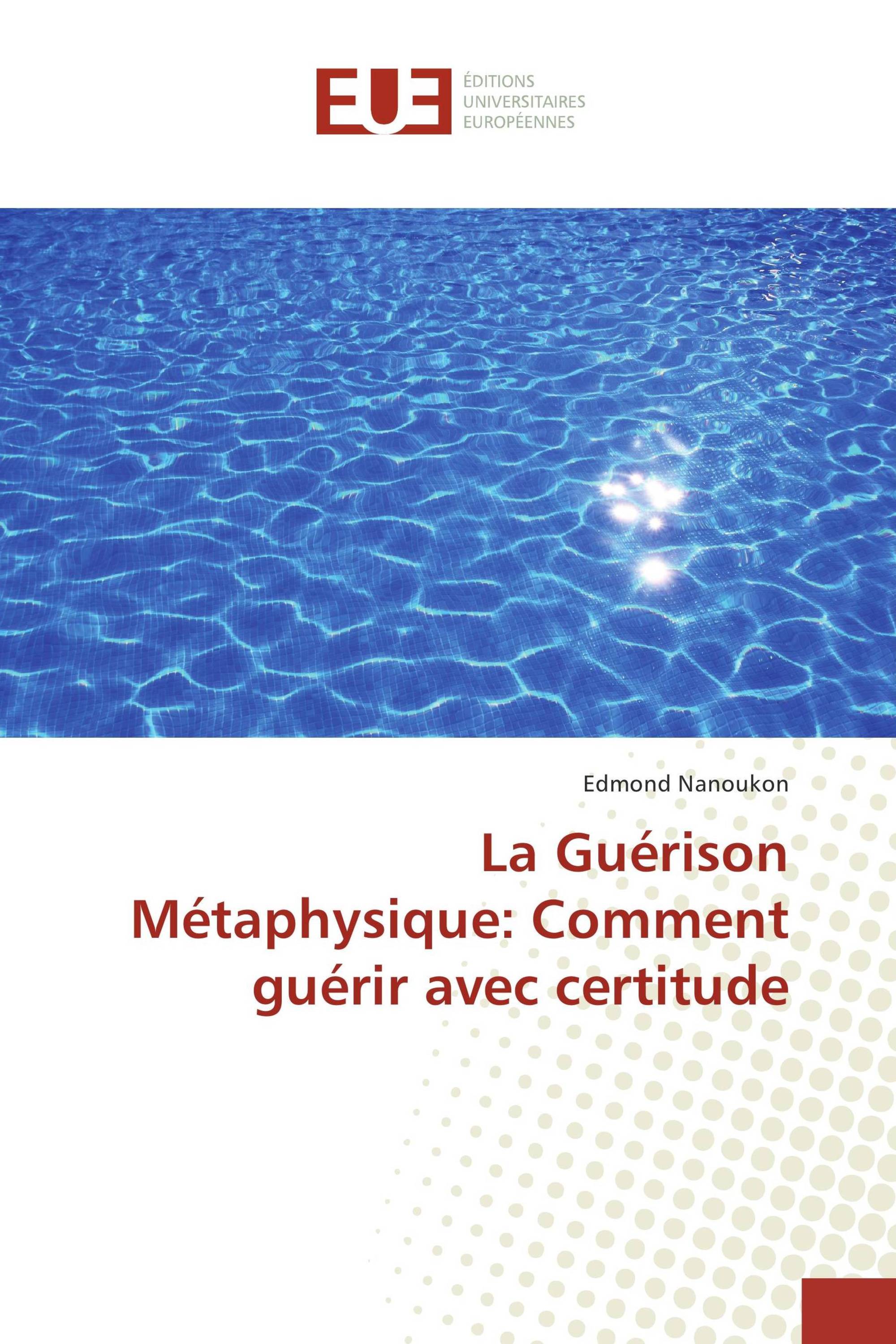 La Guérison Métaphysique: Comment guérir avec certitude