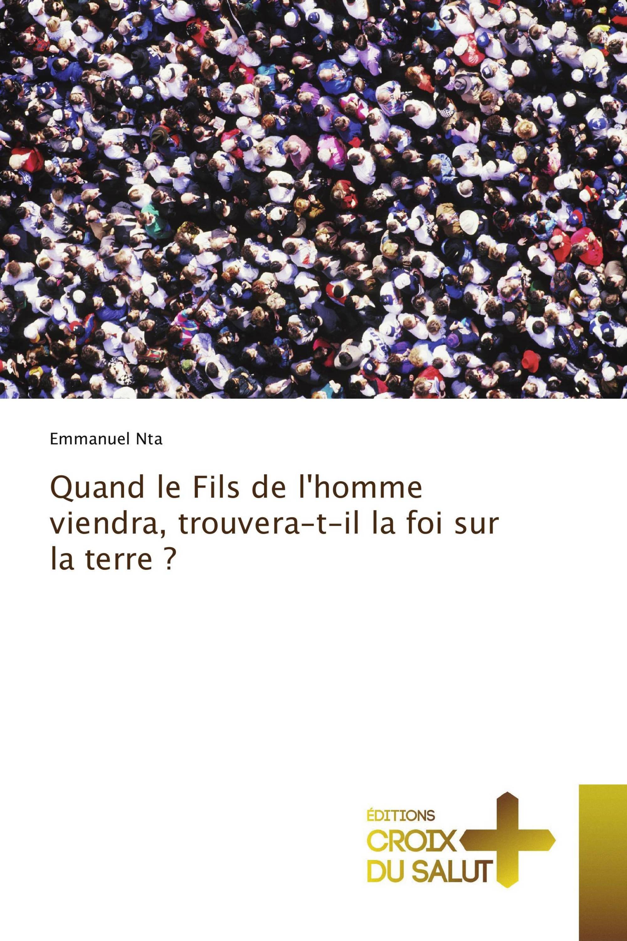 Quand le Fils de l'homme viendra, trouvera-t-il la foi sur la terre ?