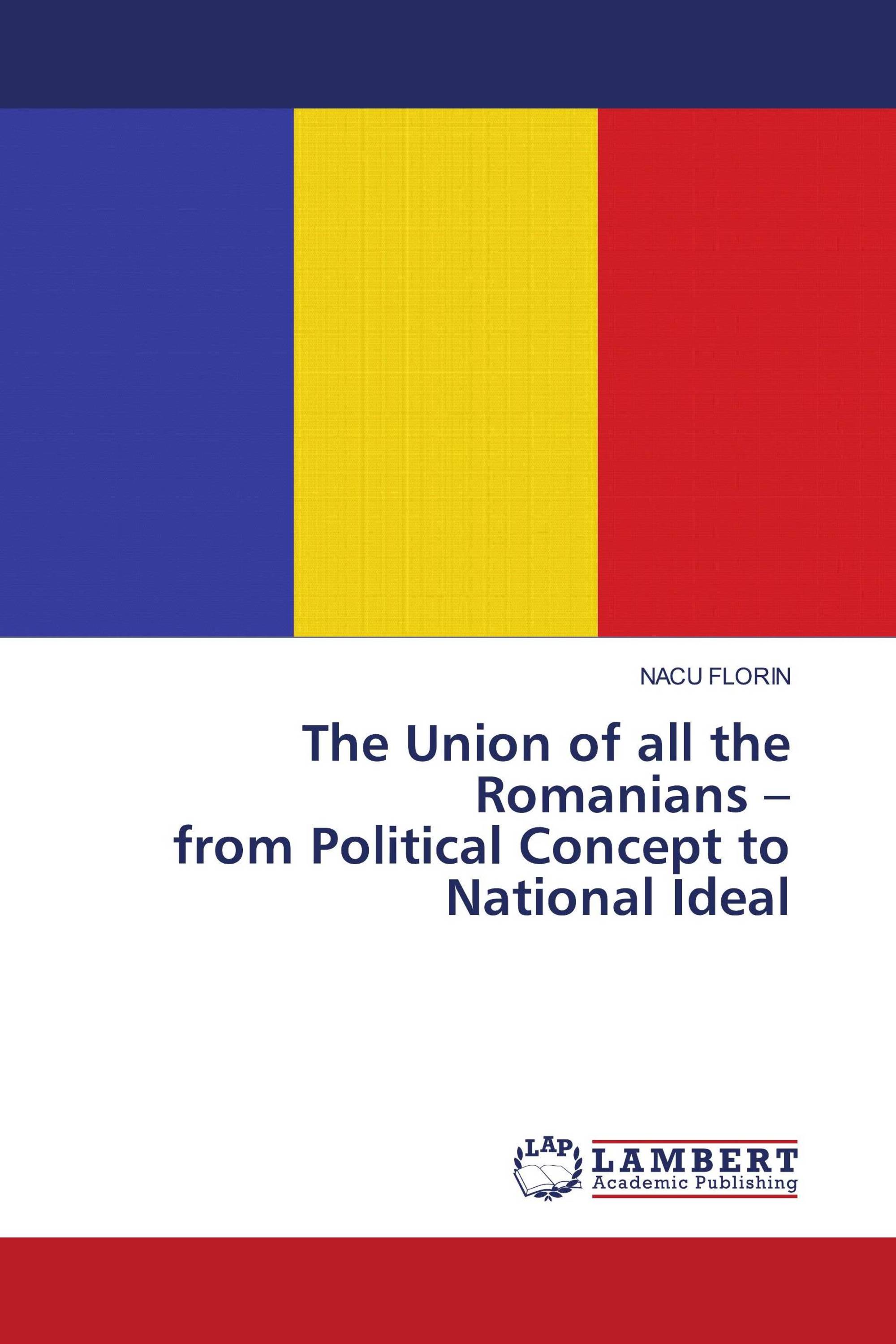 The Union of all the Romanians – from Political Concept to National Ideal