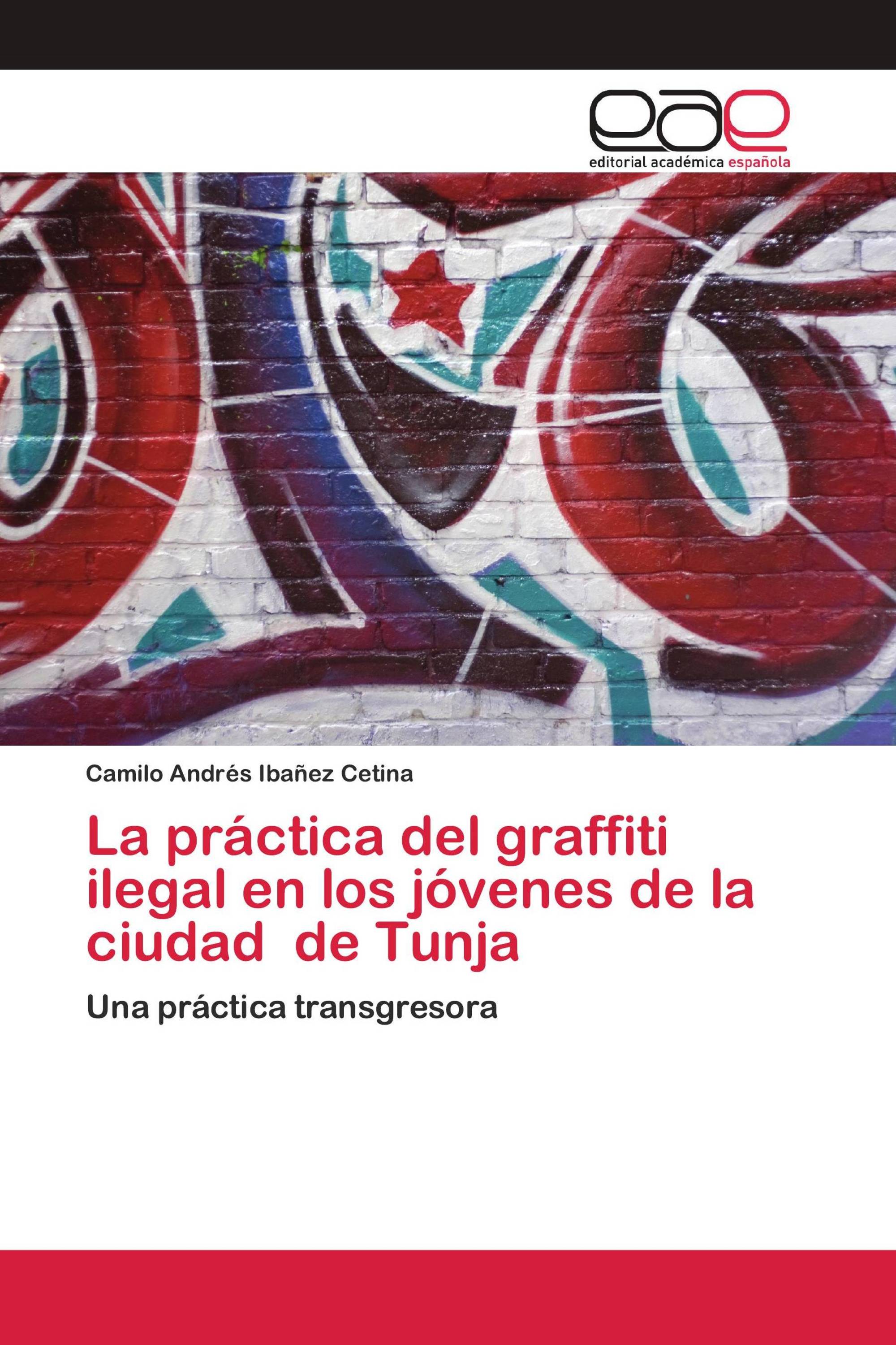 La práctica del graffiti ilegal en los jóvenes de la ciudad de Tunja