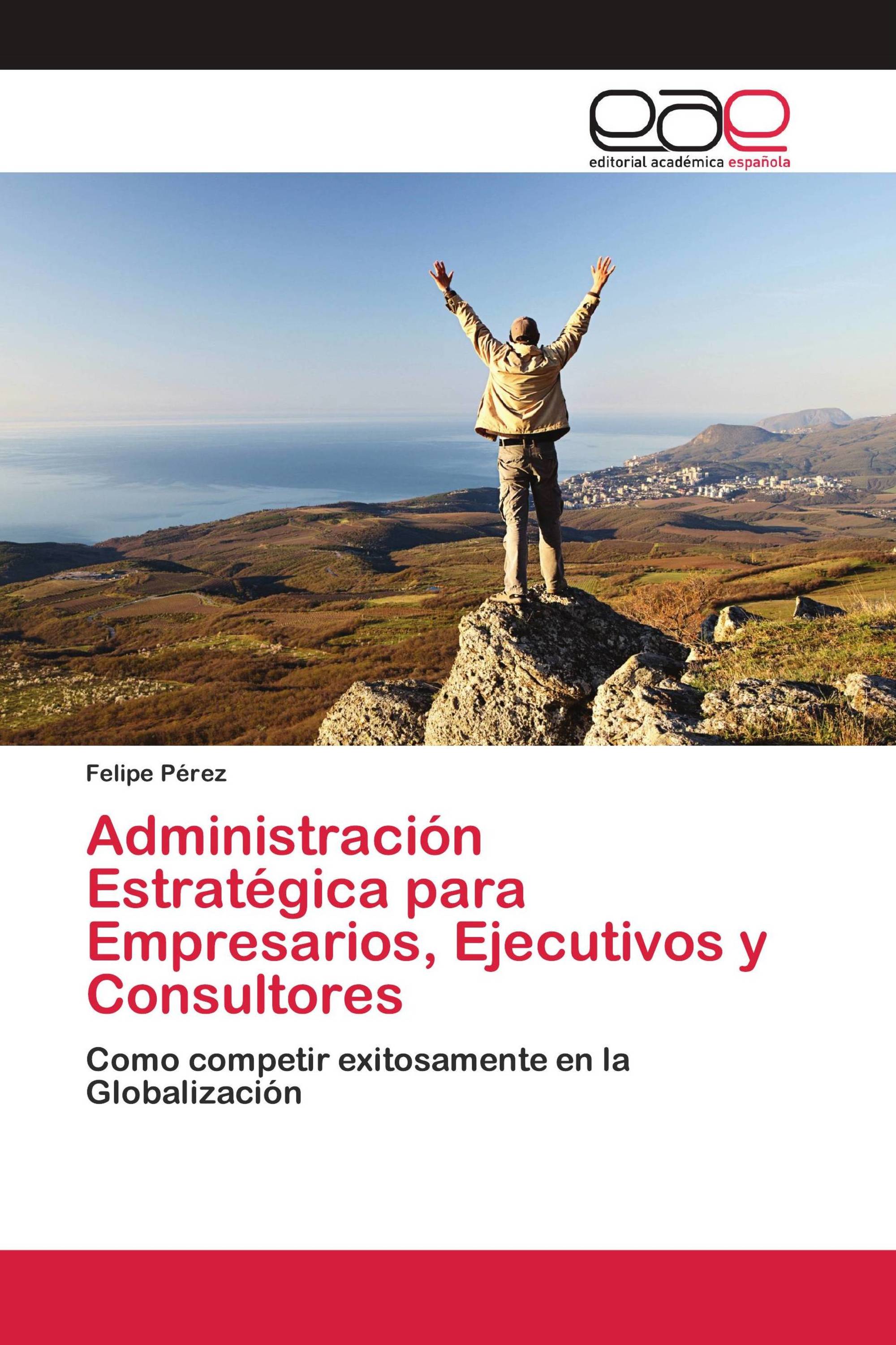 Administración Estratégica para Empresarios, Ejecutivos y Consultores