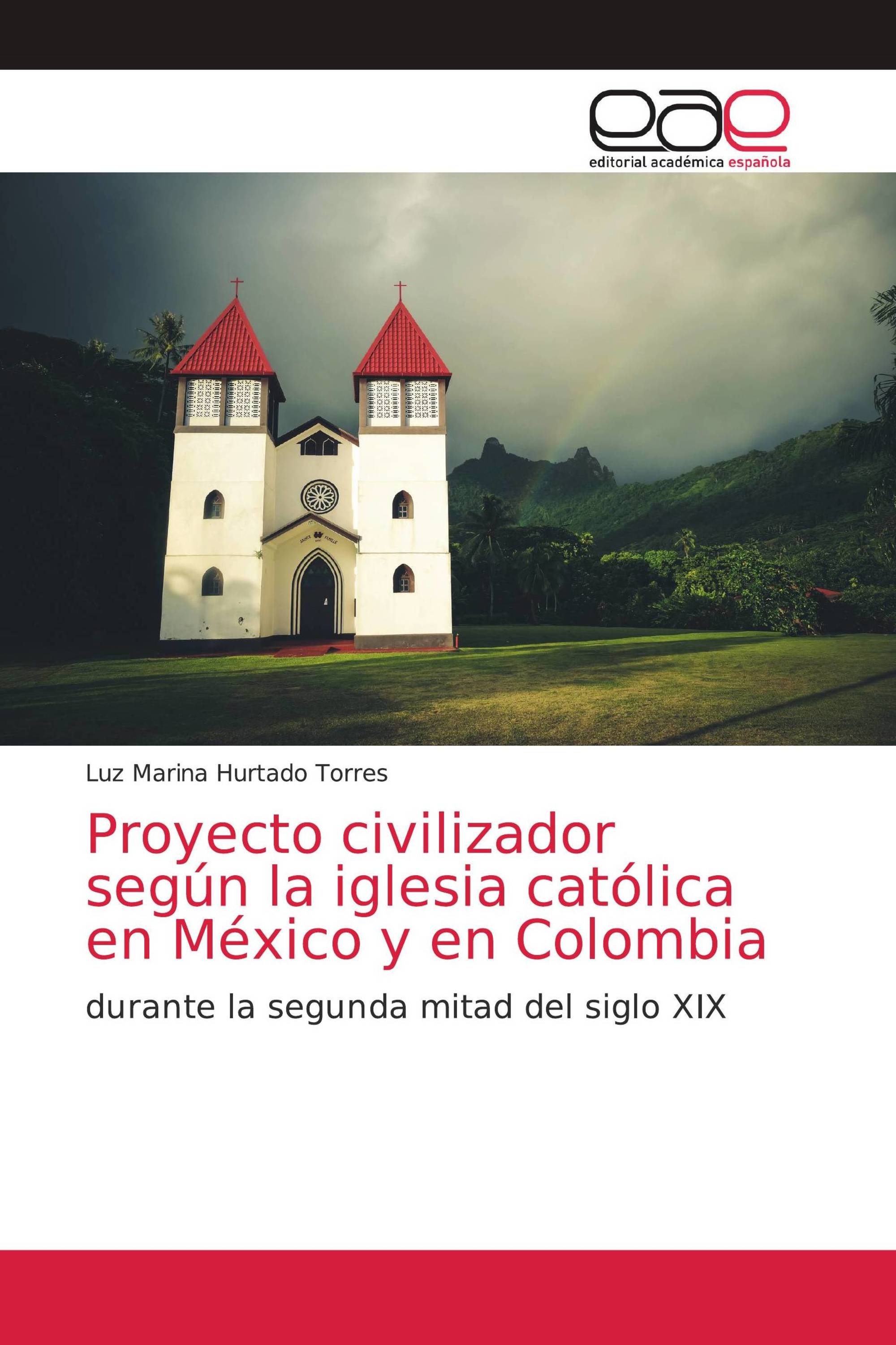 Proyecto civilizador según la iglesia católica en México y en Colombia /  978-620-3-03761-6 / 9786203037616 / 6203037613