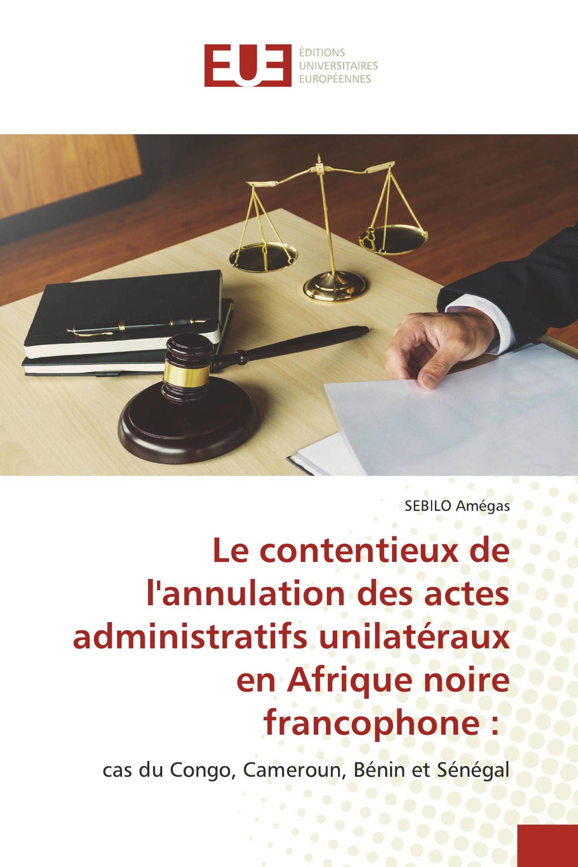 Le contentieux de l'annulation des actes administratifs unilatéraux en Afrique noire francophone :