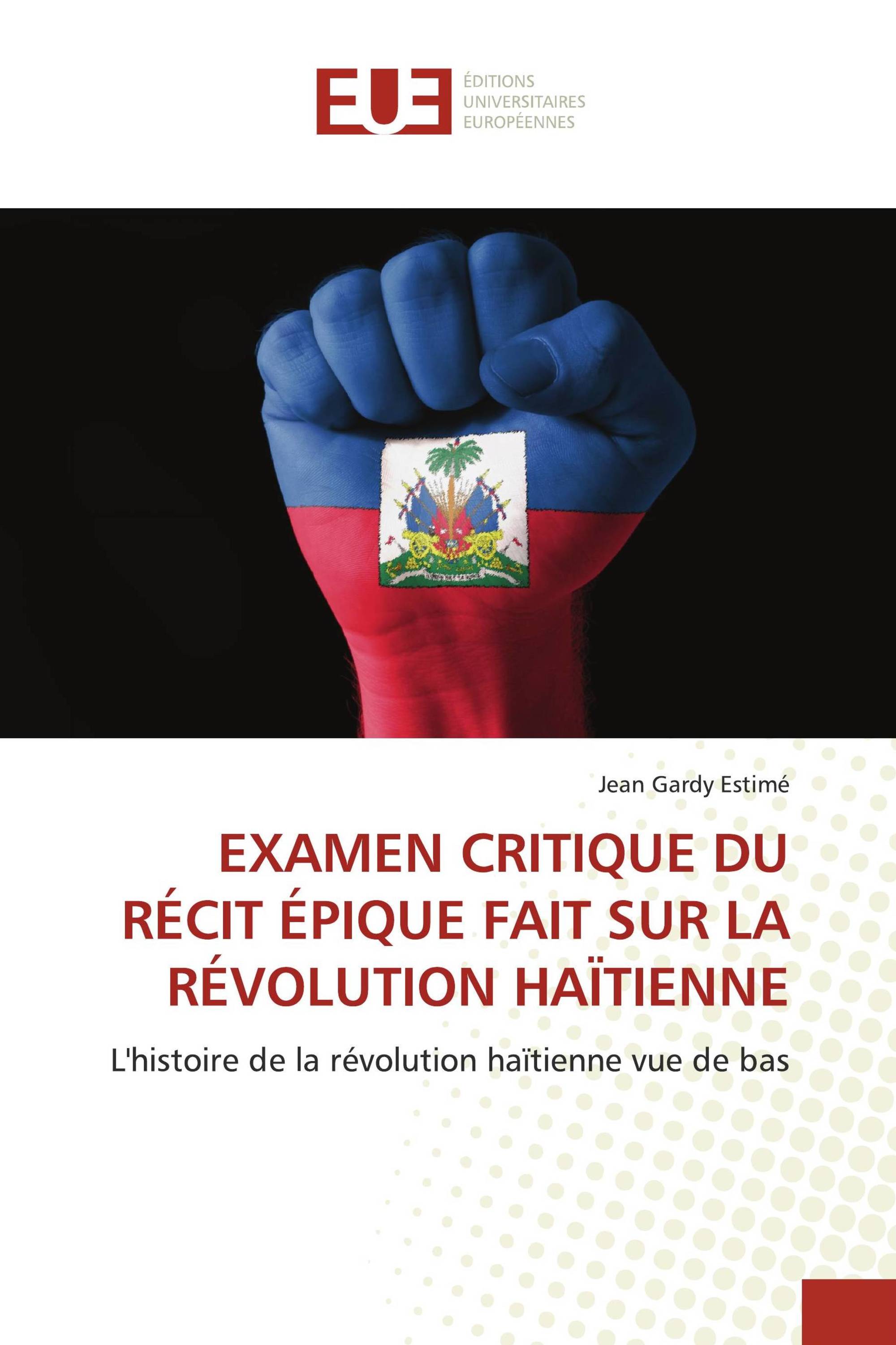 EXAMEN CRITIQUE DU RÉCIT ÉPIQUE FAIT SUR LA RÉVOLUTION HAÏTIENNE