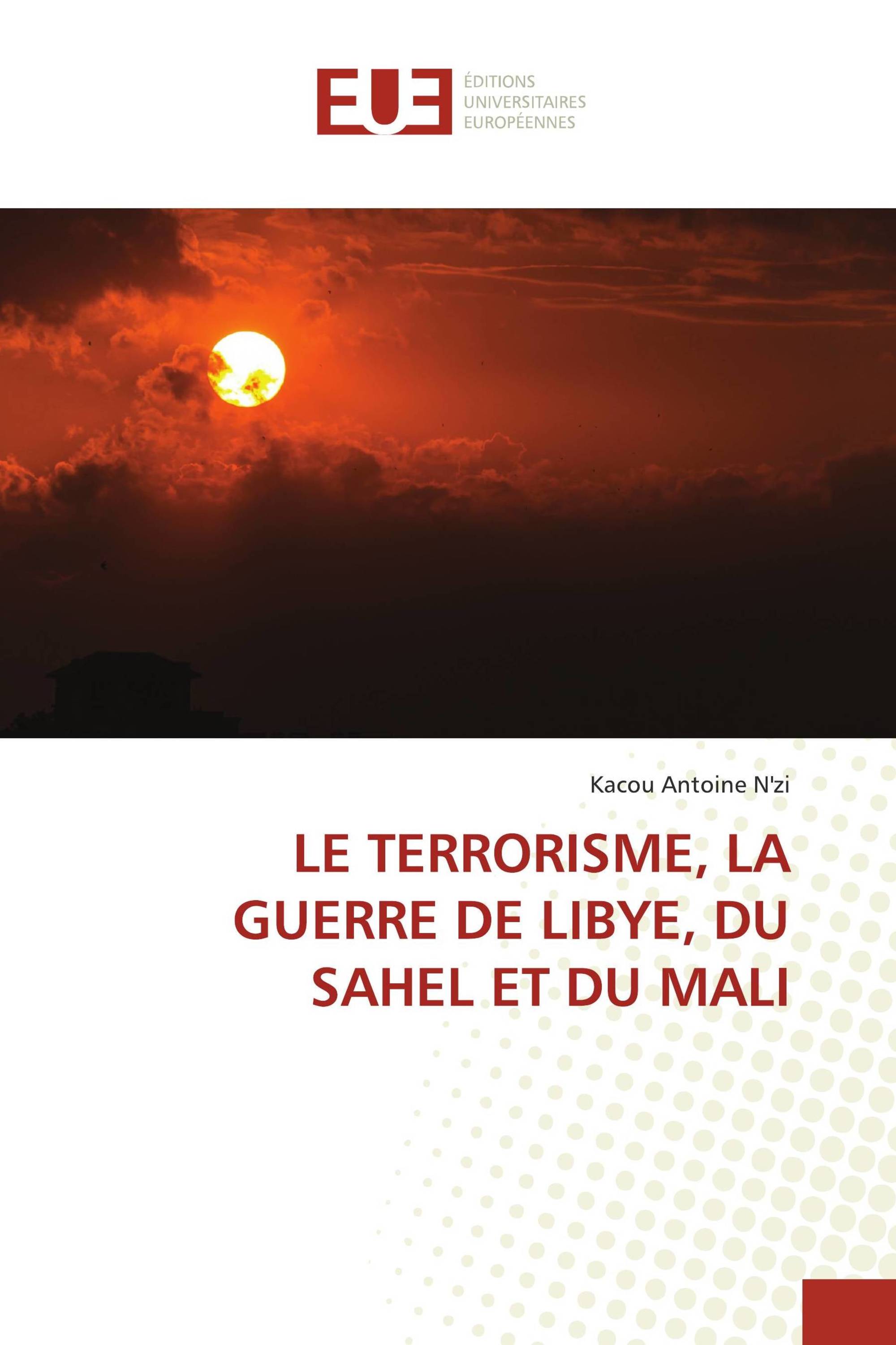 LE TERRORISME, LA GUERRE DE LIBYE, DU SAHEL ET DU MALI