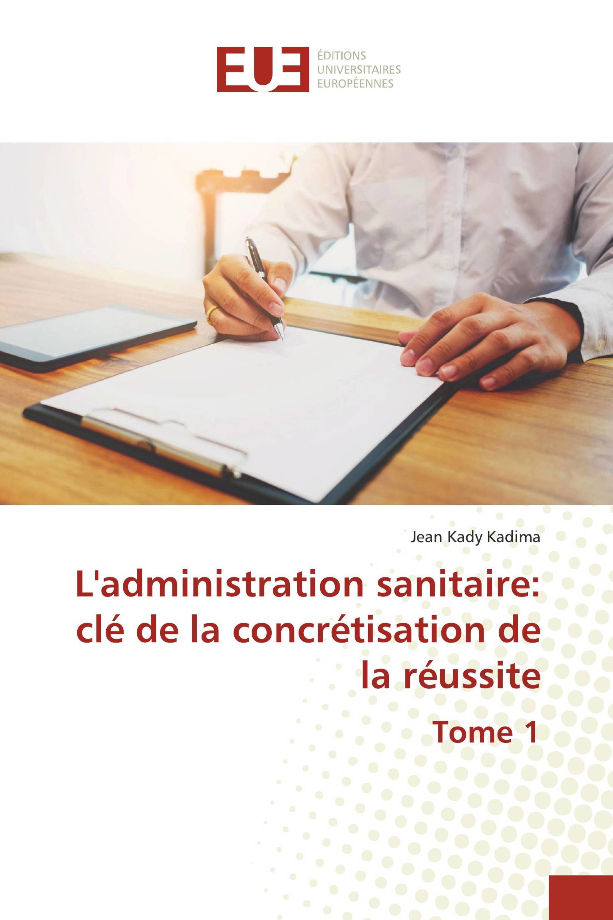 L'administration sanitaire: clé de la concrétisation de la réussite Tome 1