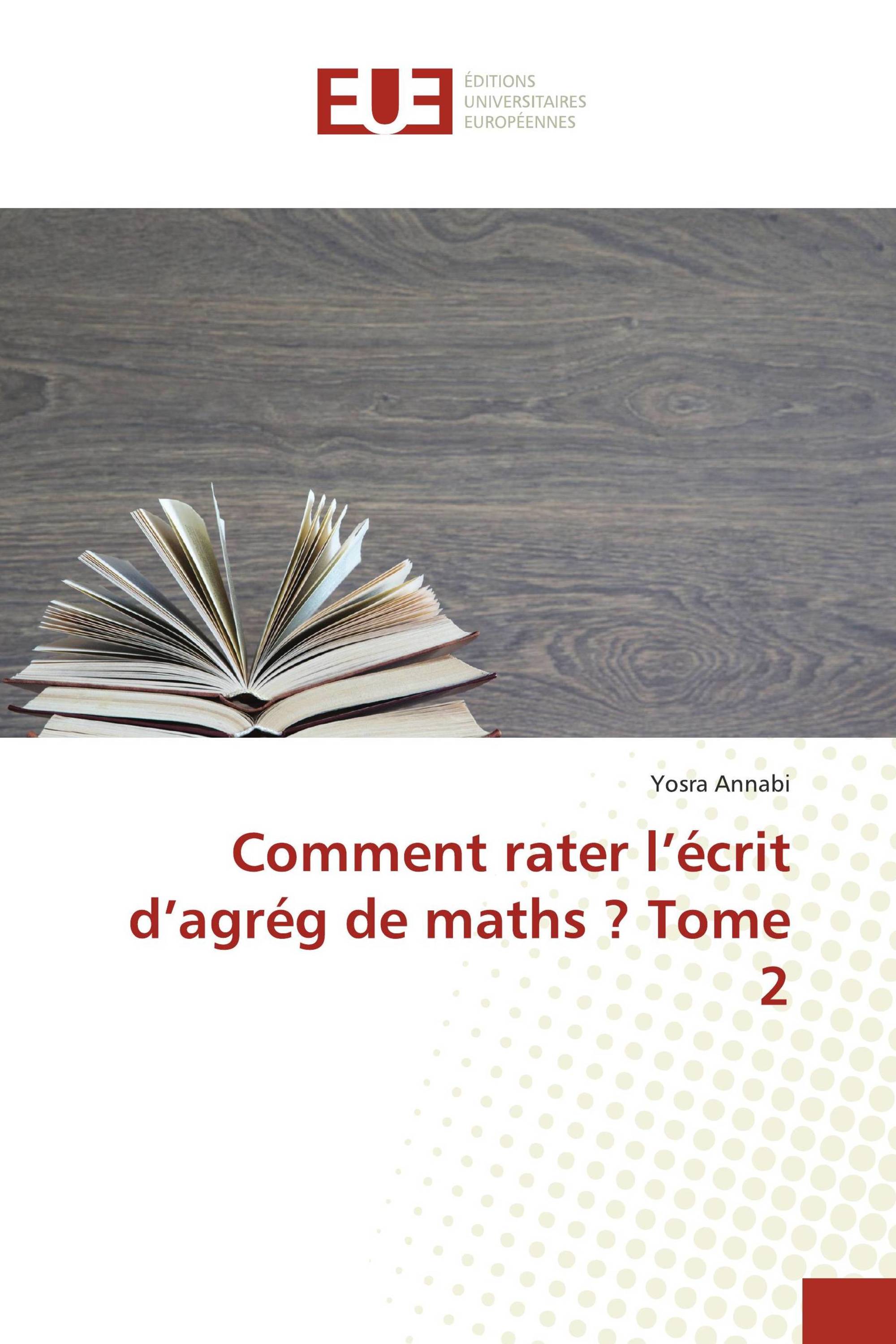 Comment rater l’écrit d’agrég de maths ? Tome 2