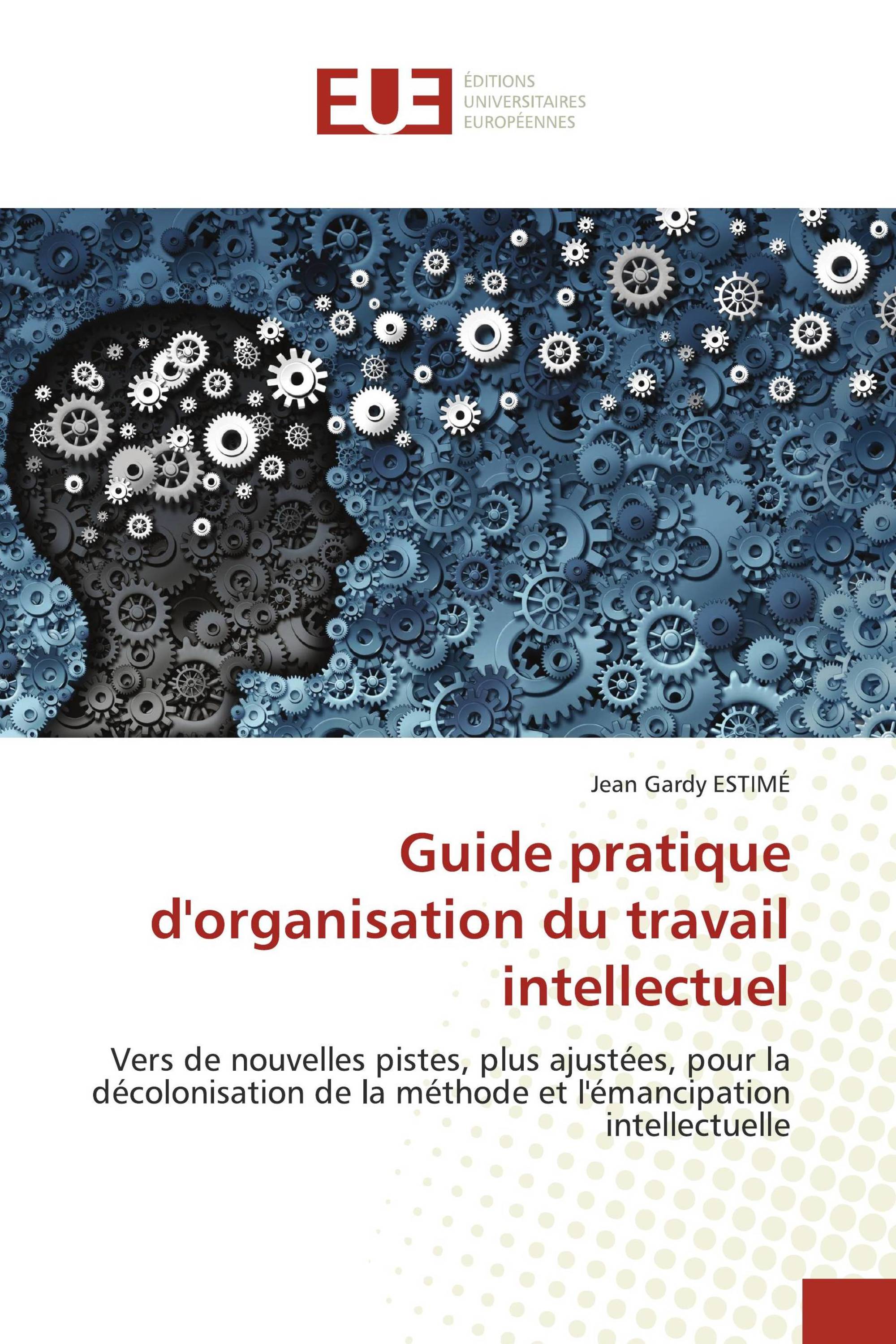 Guide pratique d'organisation du travail intellectuel