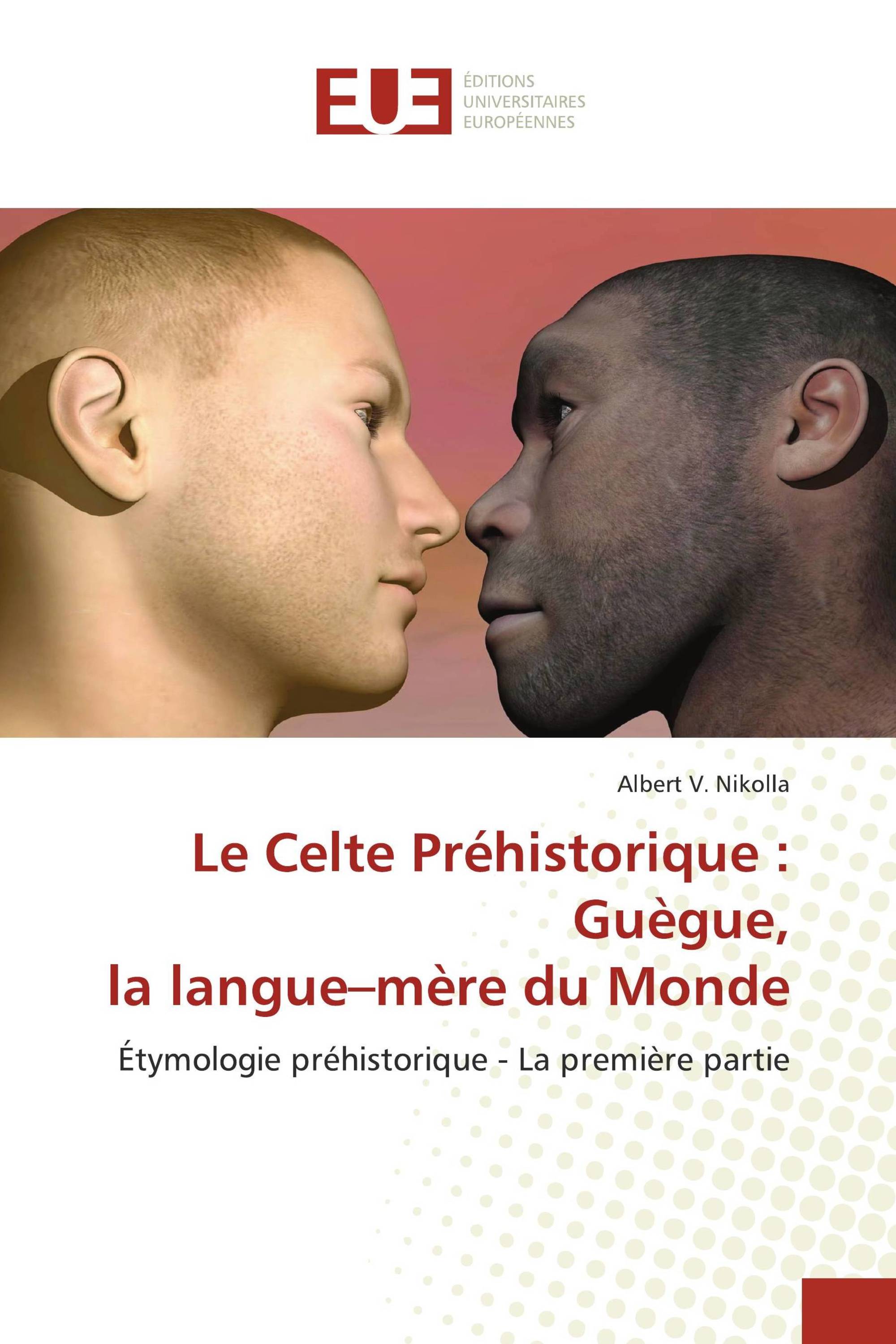 Le Celte Préhistorique : Guègue, la langue–mère du Monde