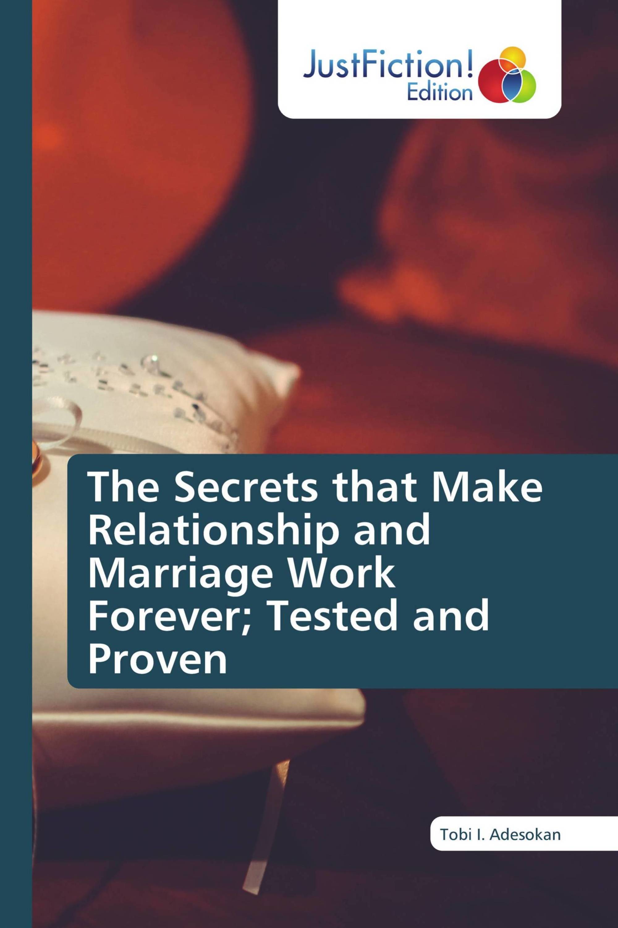 The Secrets that Make Relationship and Marriage Work Forever; Tested and Proven