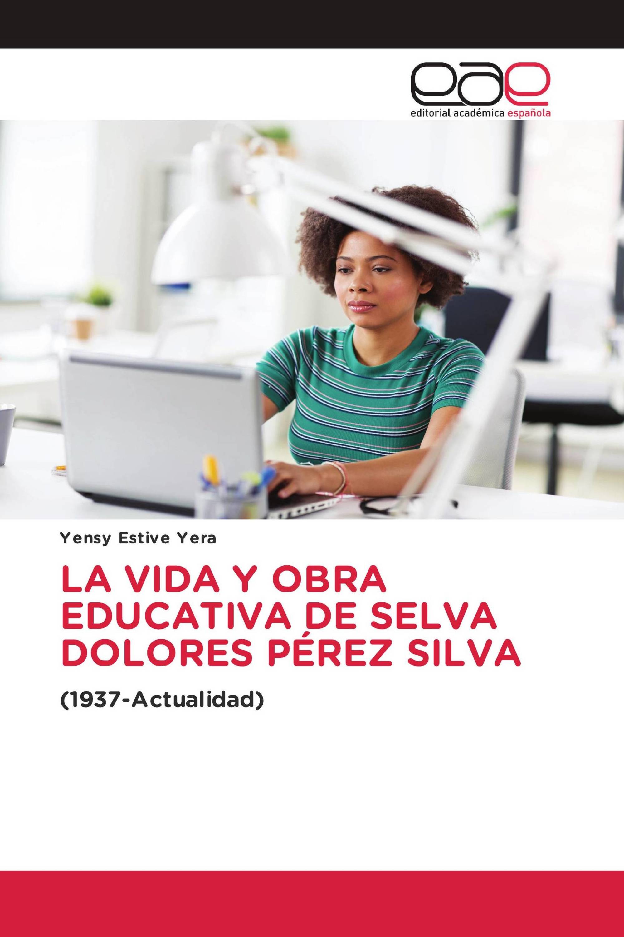 LA VIDA Y OBRA EDUCATIVA DE SELVA DOLORES PÉREZ SILVA