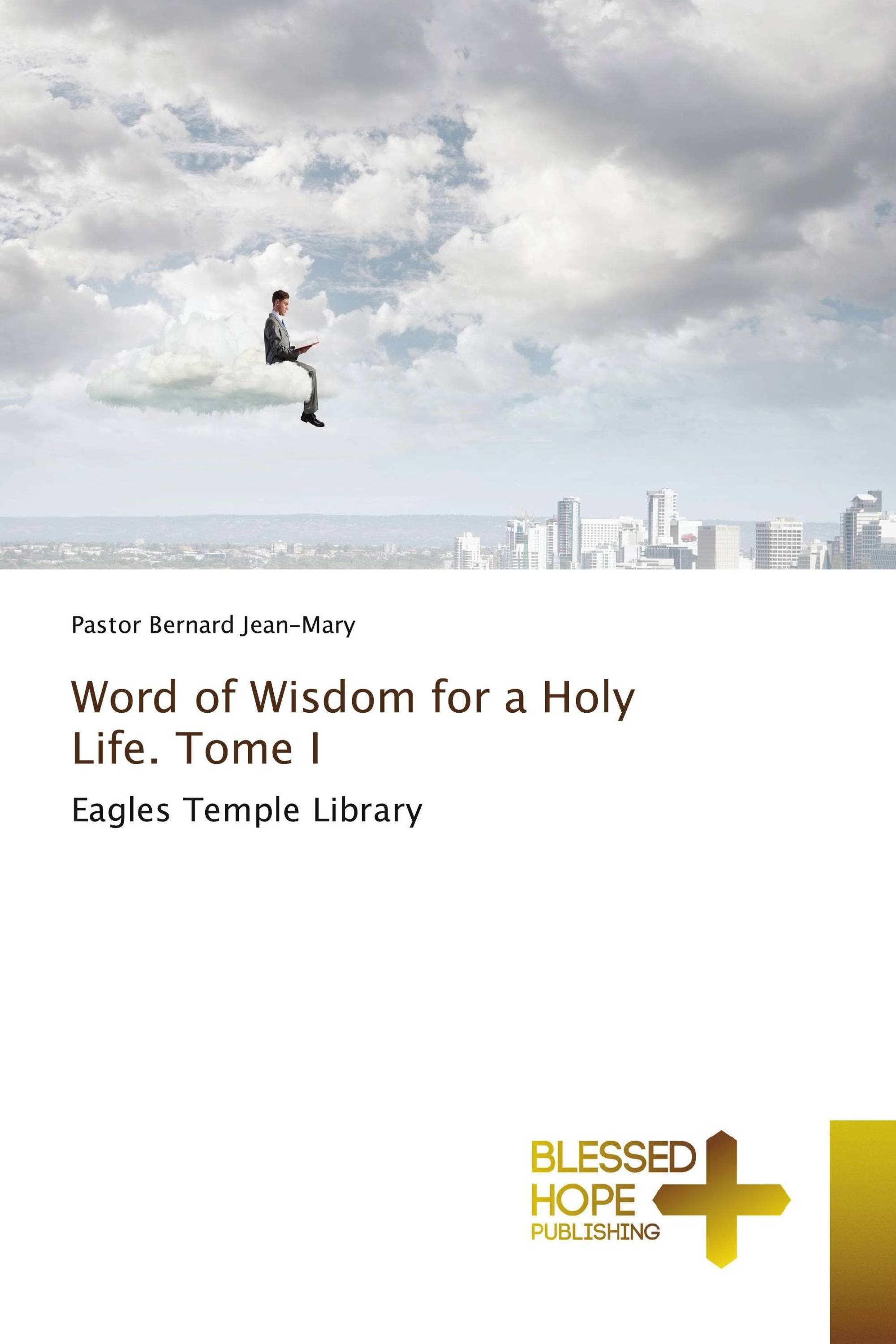Word of Wisdom for a Holy Life. Tome I