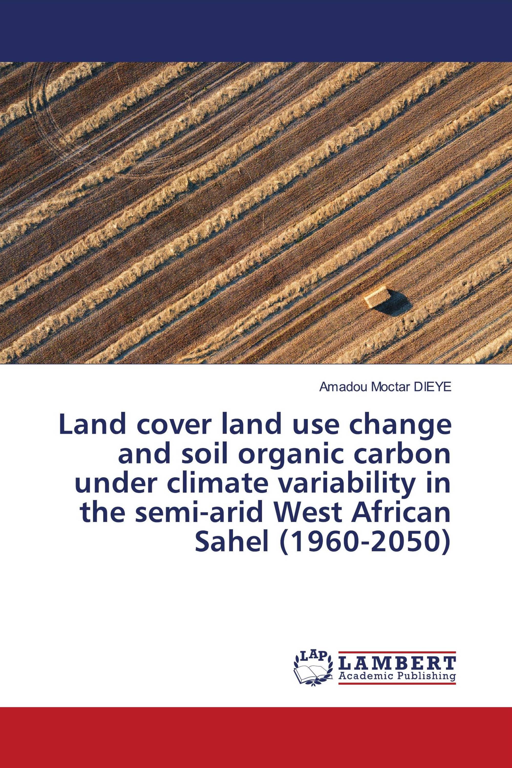 Land cover land use change and soil organic carbon under climate variability in the semi-arid West African Sahel (1960-2050)
