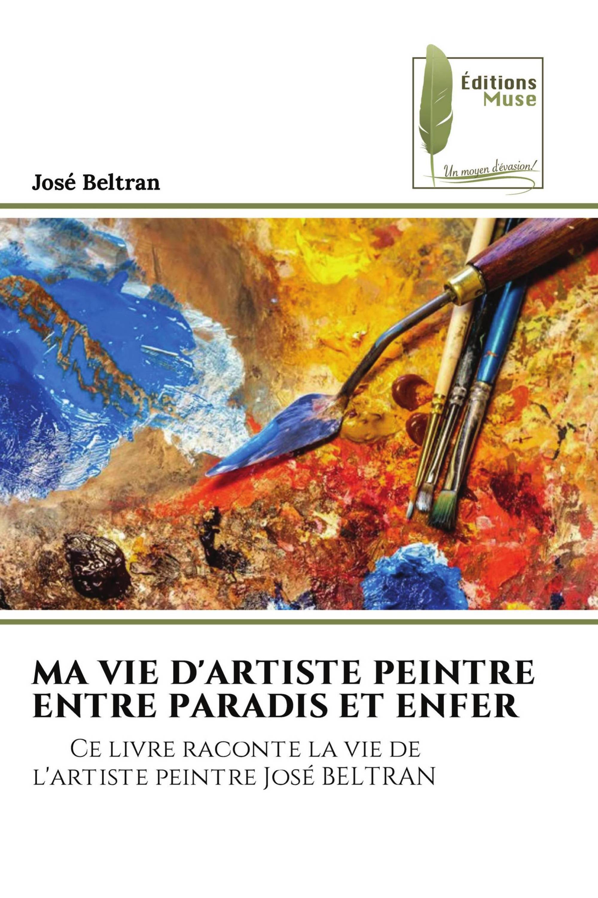 MA VIE D'ARTISTE PEINTRE ENTRE PARADIS ET ENFER