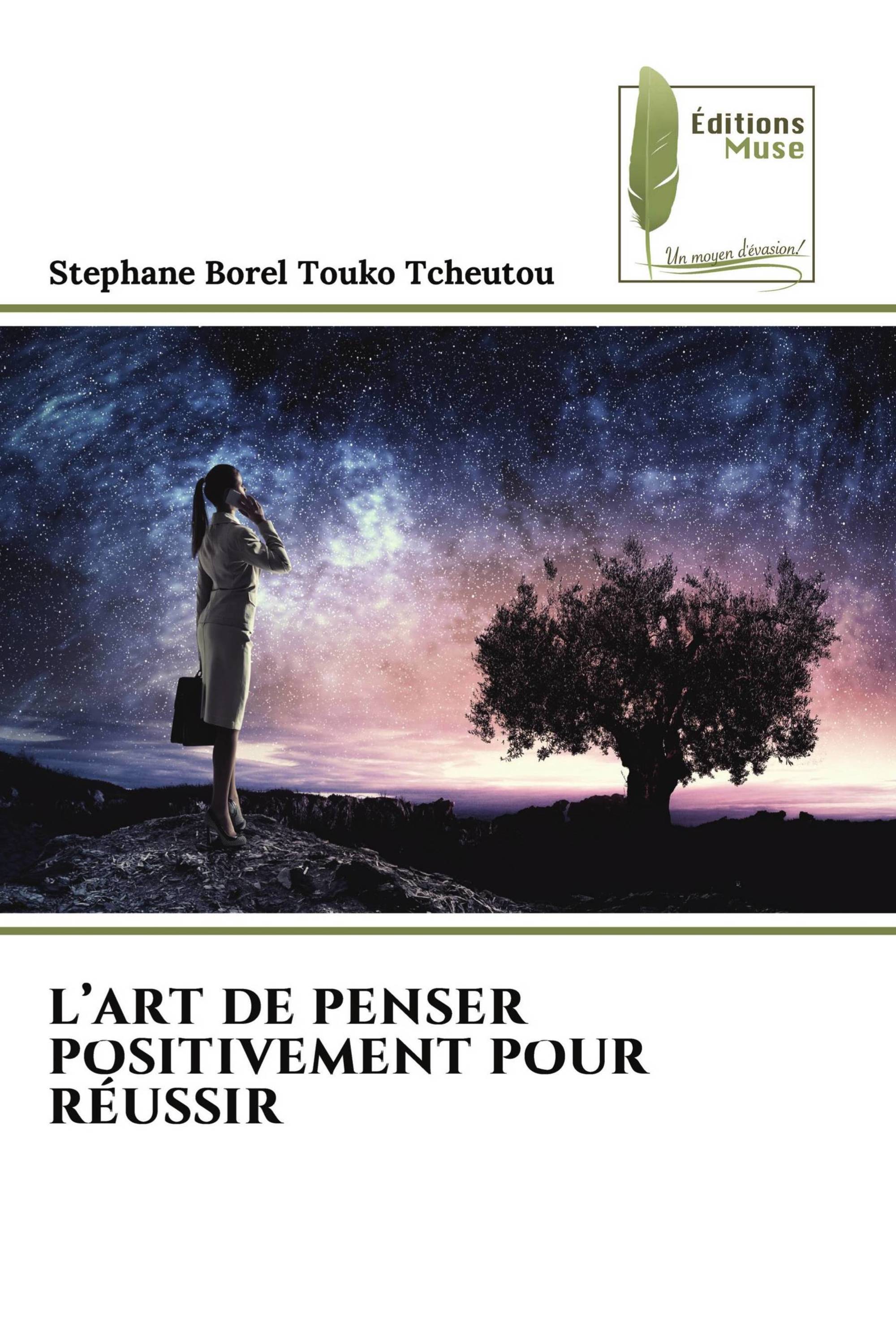 L’ART DE PENSER POSITIVEMENT POUR RÉUSSIR