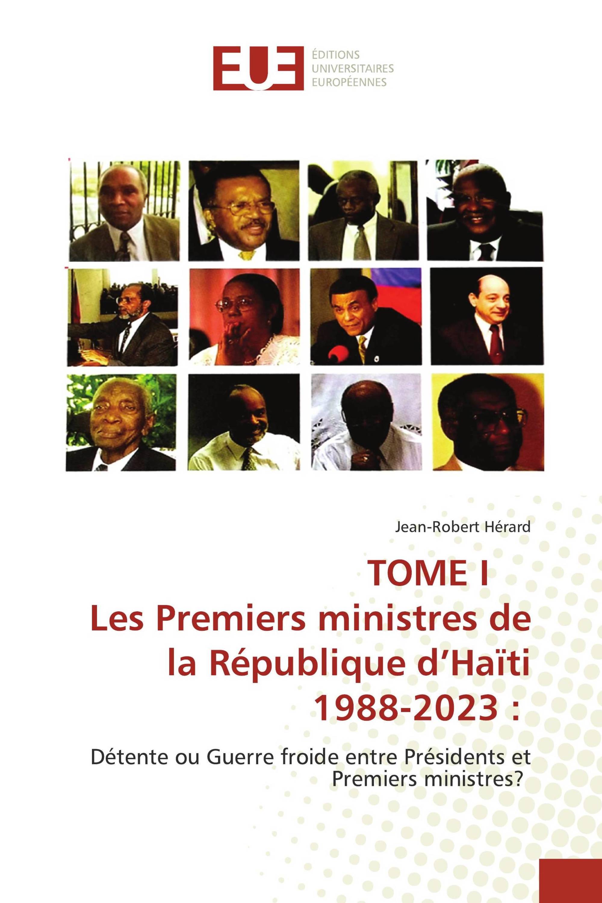 TOME I Les Premiers ministres de la République d’Haïti 1988-2023 :