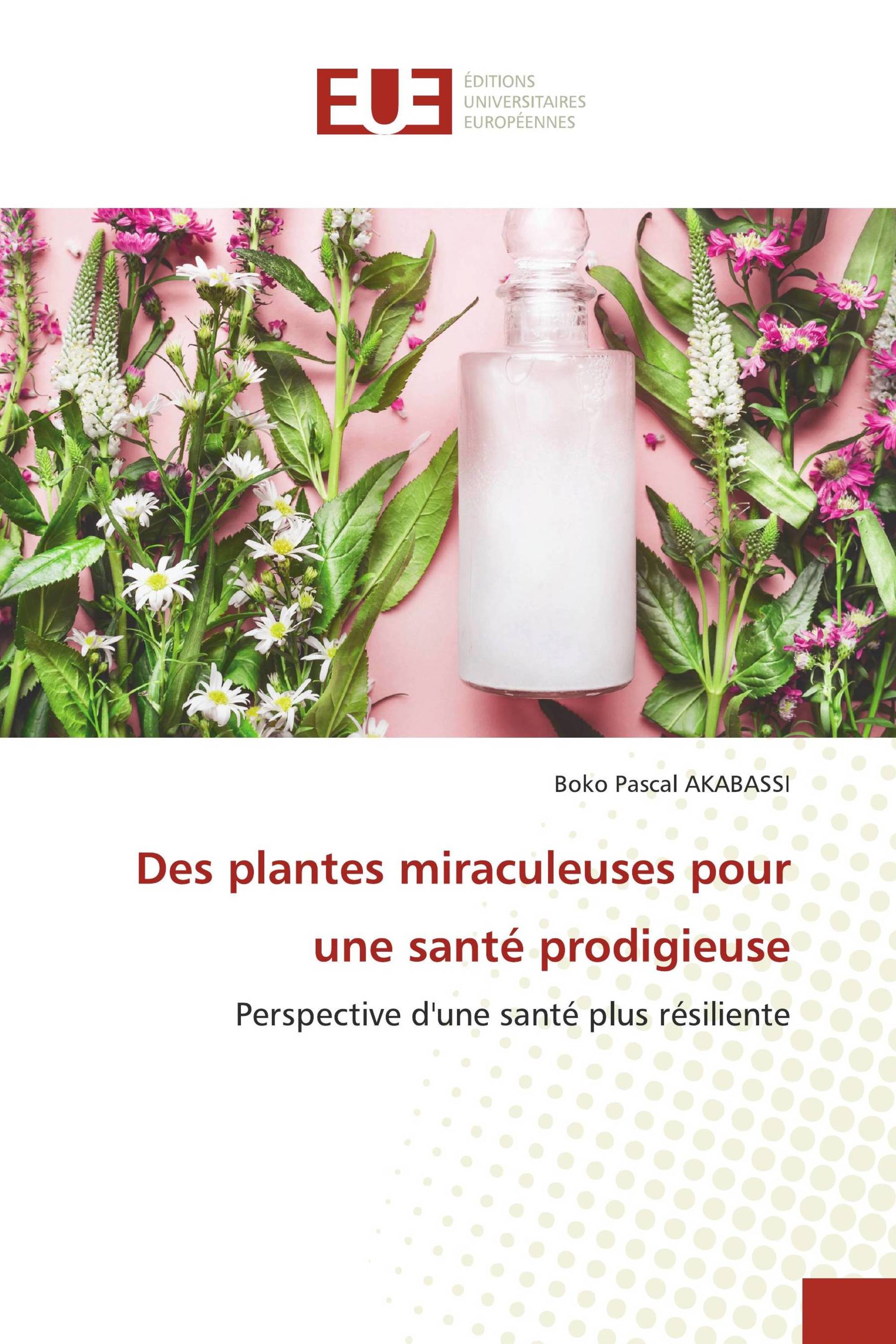 Des plantes miraculeuses pour une santé prodigieuse