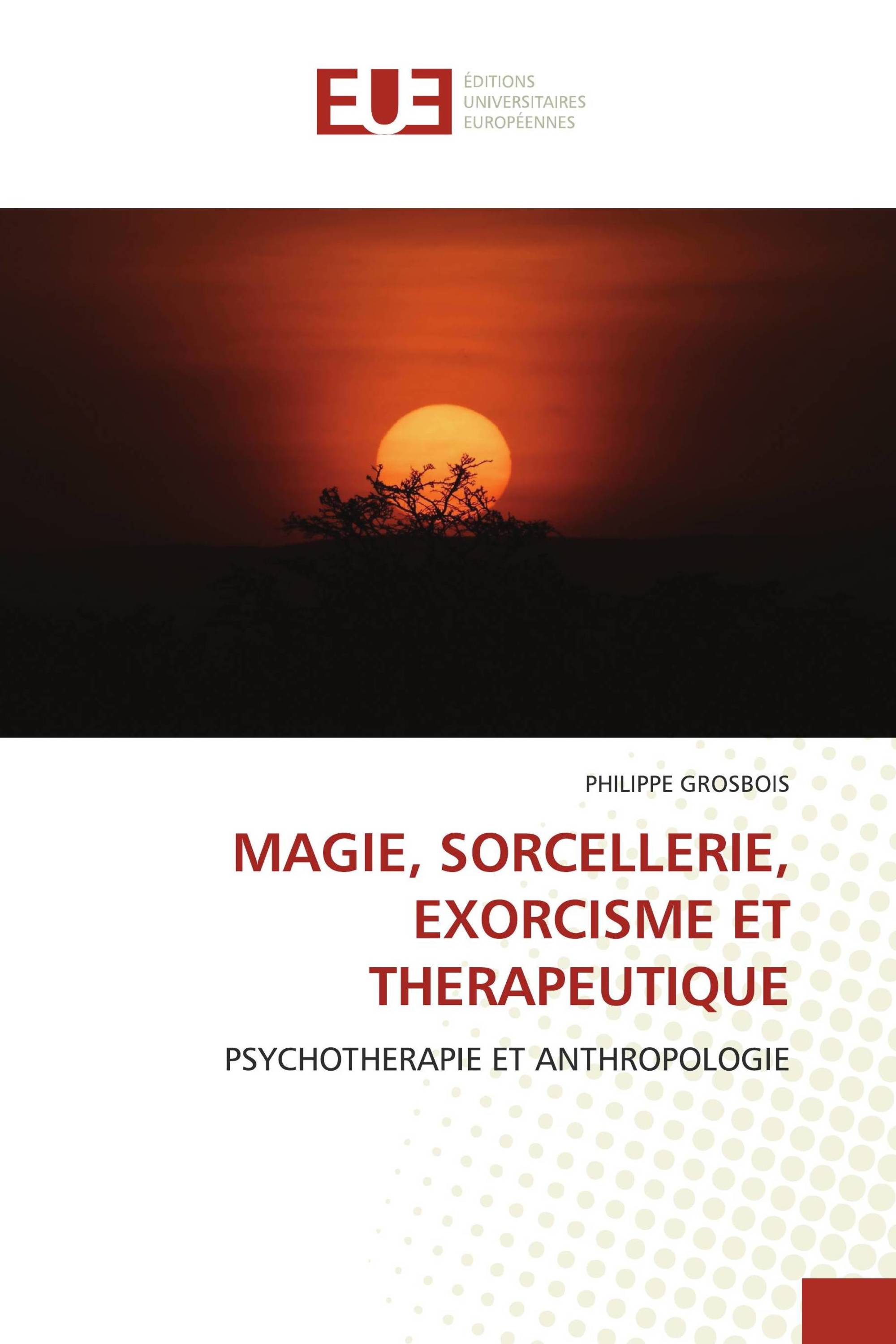 MAGIE, SORCELLERIE, EXORCISME ET THERAPEUTIQUE