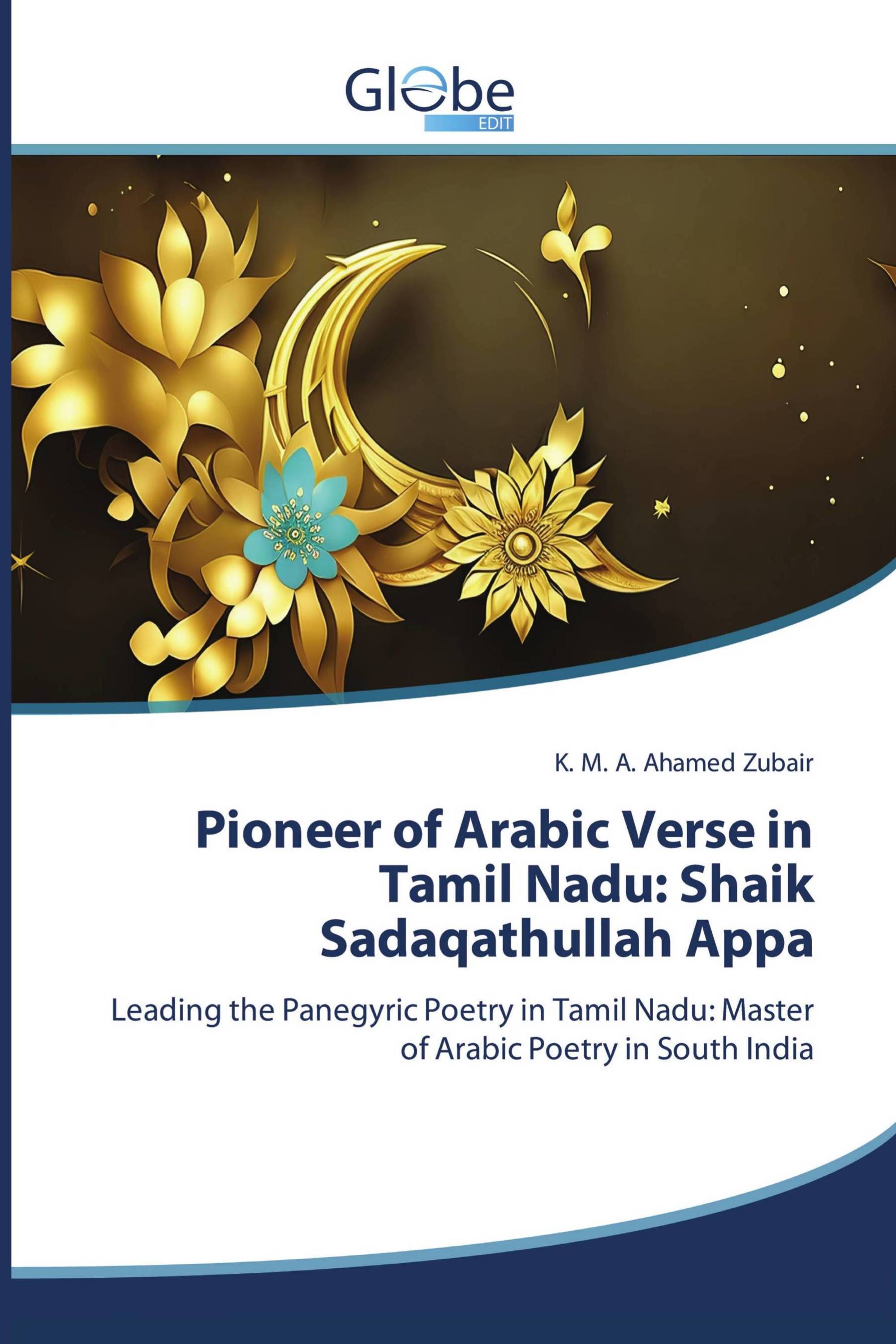 Pioneer of Arabic Verse in Tamil Nadu: Shaik Sadaqathullah Appa