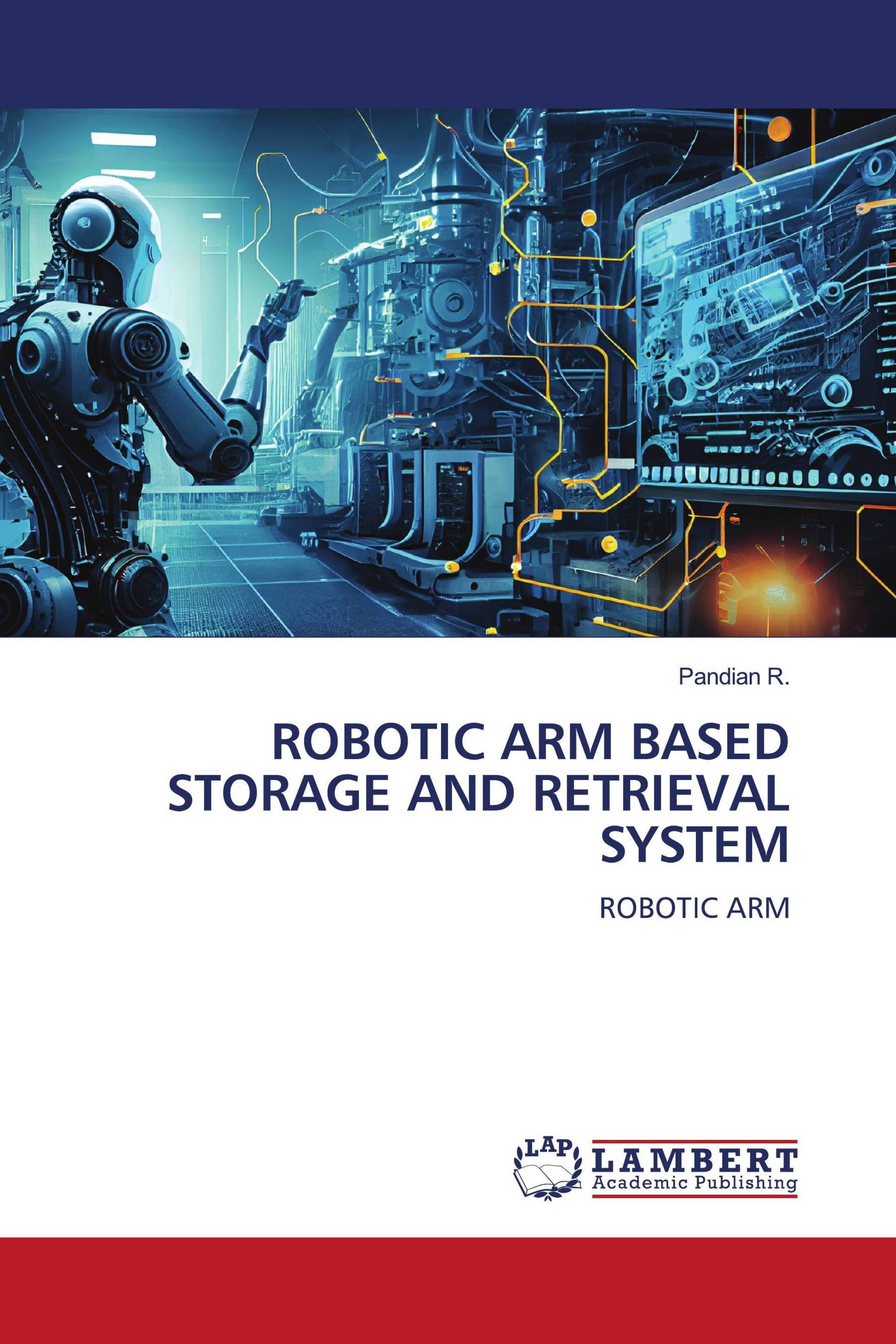 ROBOTIC ARM BASED STORAGE AND RETRIEVAL SYSTEM