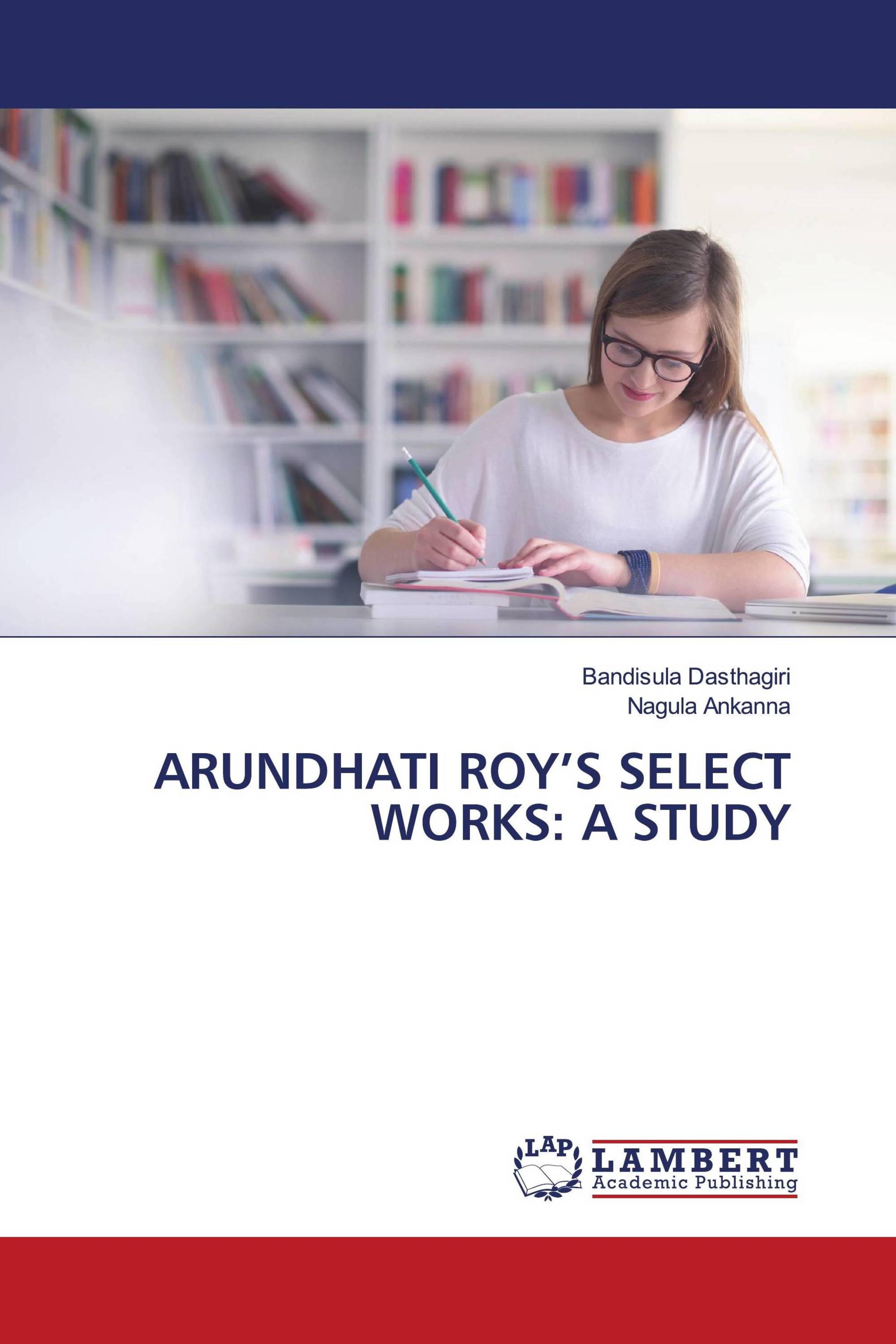 ARUNDHATI ROY’S SELECT WORKS: A STUDY