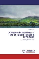 A Weaver in Wartime: a life of Robert Tannahill 1774-1810