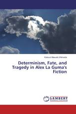 Determinism, Fate, and Tragedy in Alex La Guma's Fiction
