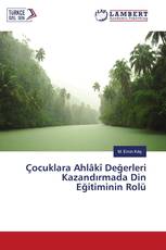 Çocuklara Ahlâkî Değerleri Kazandırmada Din Eğitiminin Rolü