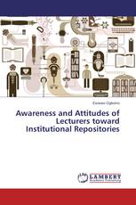 Awareness and Attitudes of Lecturers toward Institutional Repositories