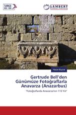 Gertrude Bell’den Günümüze Fotoğraflarla Anavarza (Anazarbus)