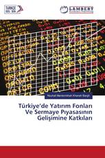 Türkiye’de Yatırım Fonları Ve Sermaye Pıyasasının Gelişimine Katkıları