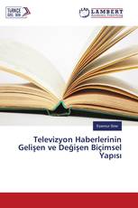 Televizyon Haberlerinin Gelişen ve Değişen Biçimsel Yapısı