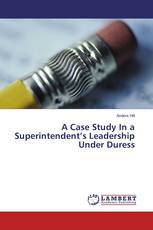 A Case Study In a Superintendent’s Leadership Under Duress