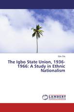 The Igbo State Union, 1936-1966: A Study in Ethnic Nationalism