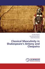 Classical Masculinity in Shakespeare’s Antony and Cleopatra