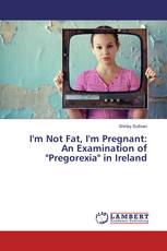 I'm Not Fat, I'm Pregnant: An Examination of "Pregorexia" in Ireland