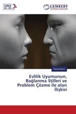Evlilik Uyumunun, Bağlanma Stilleri ve Problem Çözme İle olan İlişkisi