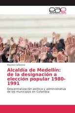 Alcaldía de Medellín: de la designación a elección popular 1980-1991