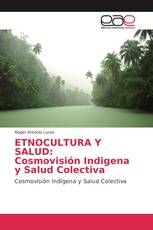 ETNOCULTURA Y SALUD: Cosmovisión Indigena y Salud Colectiva