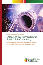 Soldadura por Fricção Linear- Friction Stir Channeling