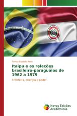 Itaipu e as relações brasileiro-paraguaias de 1962 a 1979