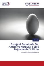 Fotoğraf Sanatında Öz, Anlam ve Kurgusal Süreç Bağlamında Still Life