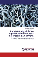 Representing Violence Against Women in Post Colonial Indian Writing