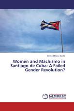 Women and Machismo in Santiago de Cuba: A Failed Gender Revolution?