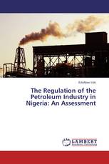 The Regulation of the Petroleum Industry in Nigeria: An Assessment