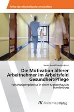 Die Motivation älterer Arbeitnehmer im Arbeitsfeld Gesundheit/Pflege