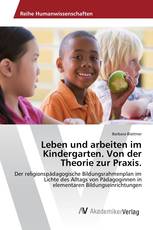 Leben und arbeiten im Kindergarten. Von der Theorie zur Praxis.