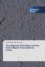 The Algerian Guerrillas and the FLN’s March From Birth to Crisis