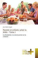 Parents et enfants selon la bible : Tome I