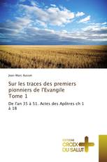 Sur les traces des premiers pionniers de l'Evangile Tome 1